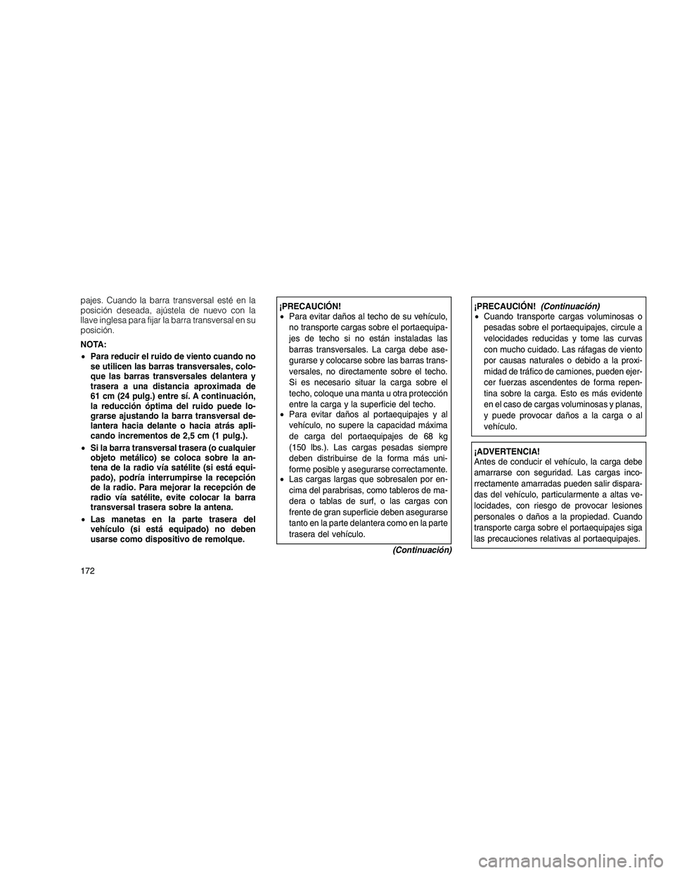 JEEP GRAND CHEROKEE 2011  Manual de Empleo y Cuidado (in Spanish) 
pajes. Cuando la barra transversal esté en la
posición deseada, ajústela de nuevo con la
llave inglesa para fijar la barra transversal en su
posición.
NOTA:
•Para reducir el ruido de viento cua