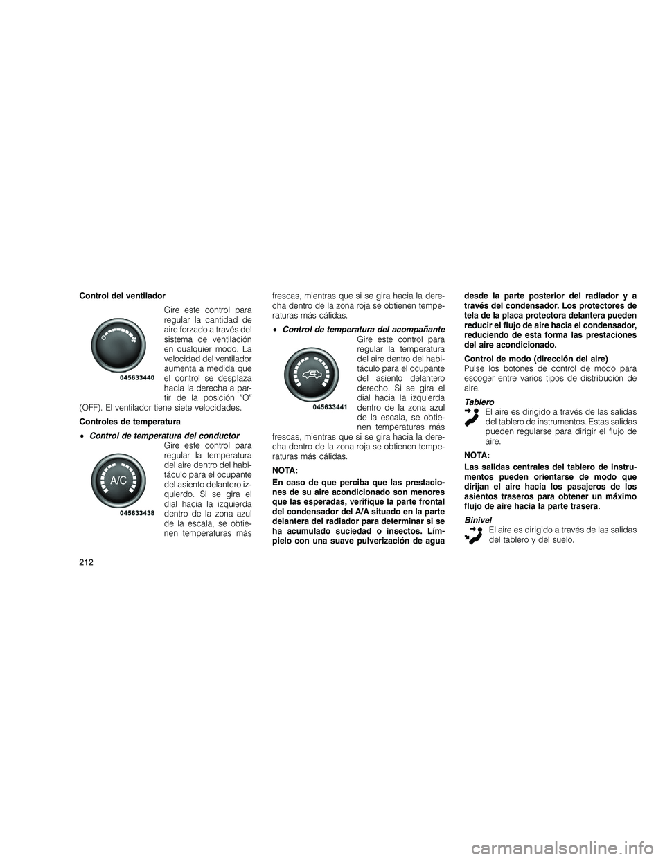 JEEP GRAND CHEROKEE 2011  Manual de Empleo y Cuidado (in Spanish) 
Control del ventiladorGire este control para
regular la cantidad de
aire forzado a través del
sistema de ventilación
en cualquier modo. La
velocidad del ventilador
aumenta a medida que
el control s