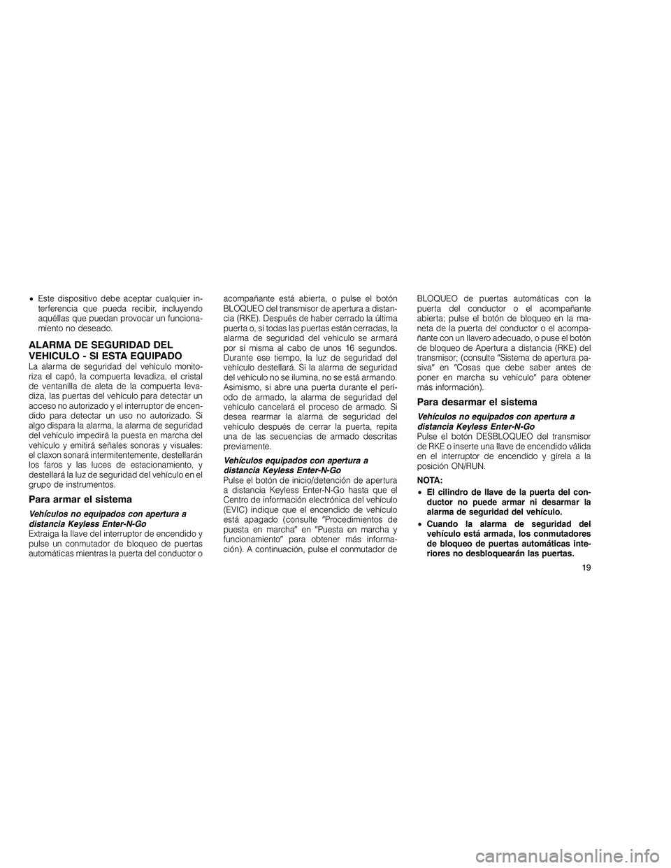 JEEP GRAND CHEROKEE 2011  Manual de Empleo y Cuidado (in Spanish) 
•Este dispositivo debe aceptar cualquier in-
terferencia que pueda recibir, incluyendo
aquéllas que puedan provocar un funciona-
miento no deseado.
ALARMA DE SEGURIDAD DEL
VEHICULO - SI ESTA EQUIP