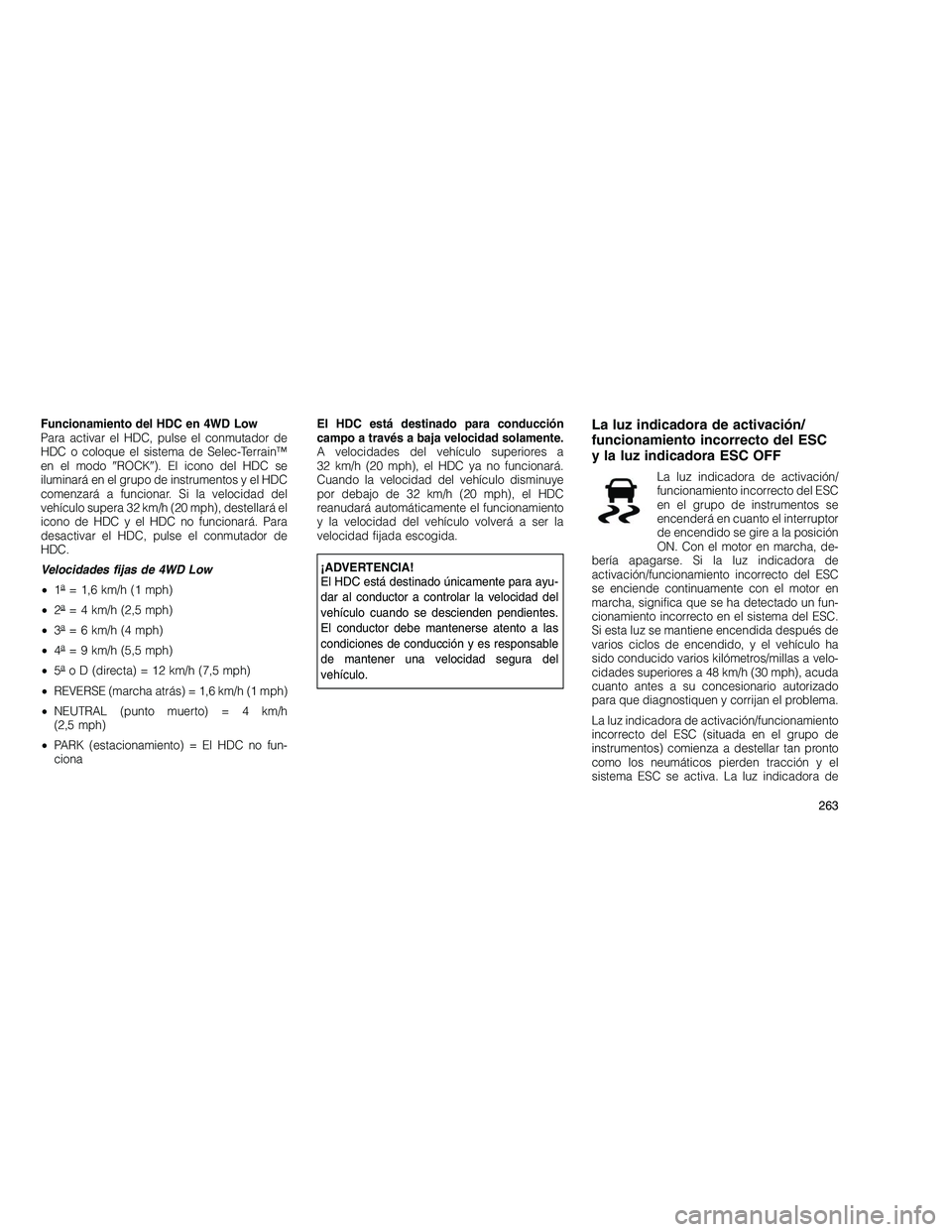 JEEP GRAND CHEROKEE 2010  Manual de Empleo y Cuidado (in Spanish) 
Funcionamiento del HDC en 4WD Low
Para activar el HDC, pulse el conmutador de
HDC o coloque el sistema de Selec-Terrain™
en el modoROCK ). El icono del HDC se
iluminará en el grupo de instrument