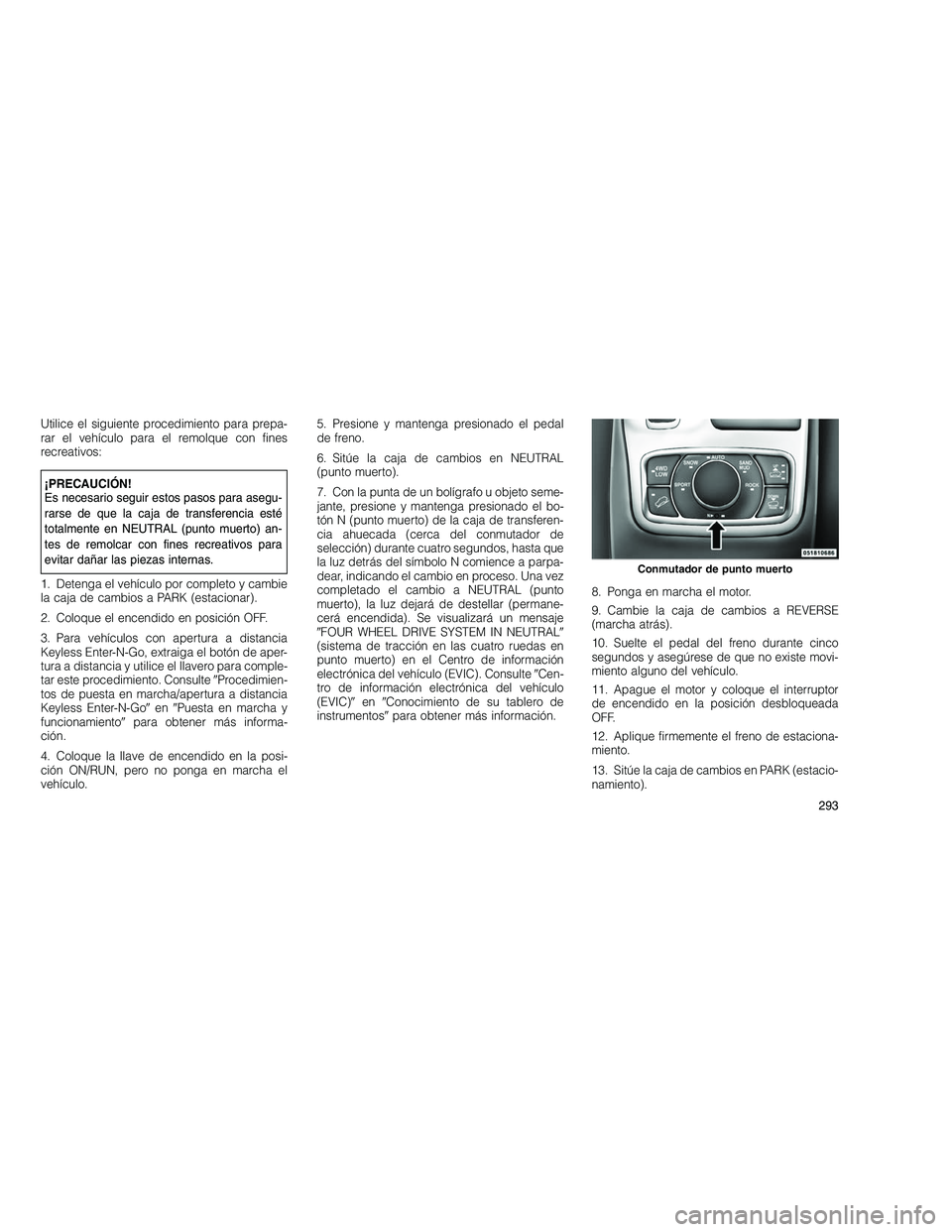 JEEP GRAND CHEROKEE 2010  Manual de Empleo y Cuidado (in Spanish) 
Utilice el siguiente procedimiento para prepa-
rar el vehículo para el remolque con fines
recreativos:
¡PRECAUCIÓN!
Es necesario seguir estos pasos para asegu-
rarse de que la caja de transferenci