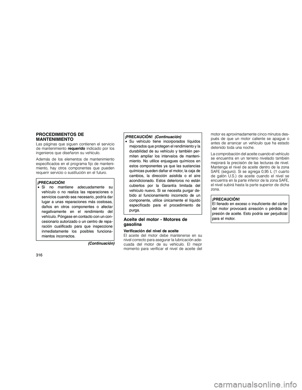 JEEP GRAND CHEROKEE 2010 Manual de Empleo y Cuidado (in Spanish)
PROCEDIMIENTOS DE
MANTENIMIENTO
Las páginas que siguen contienen el servicio
de mantenimientorequeridoindicado por los
ingenieros que diseñaron su vehículo.
Además de los elementos de mantenimien JEEP GRAND CHEROKEE 2010 Manual de Empleo y Cuidado (in Spanish)
PROCEDIMIENTOS DE
MANTENIMIENTO
Las páginas que siguen contienen el servicio
de mantenimientorequeridoindicado por los
ingenieros que diseñaron su vehículo.
Además de los elementos de mantenimien