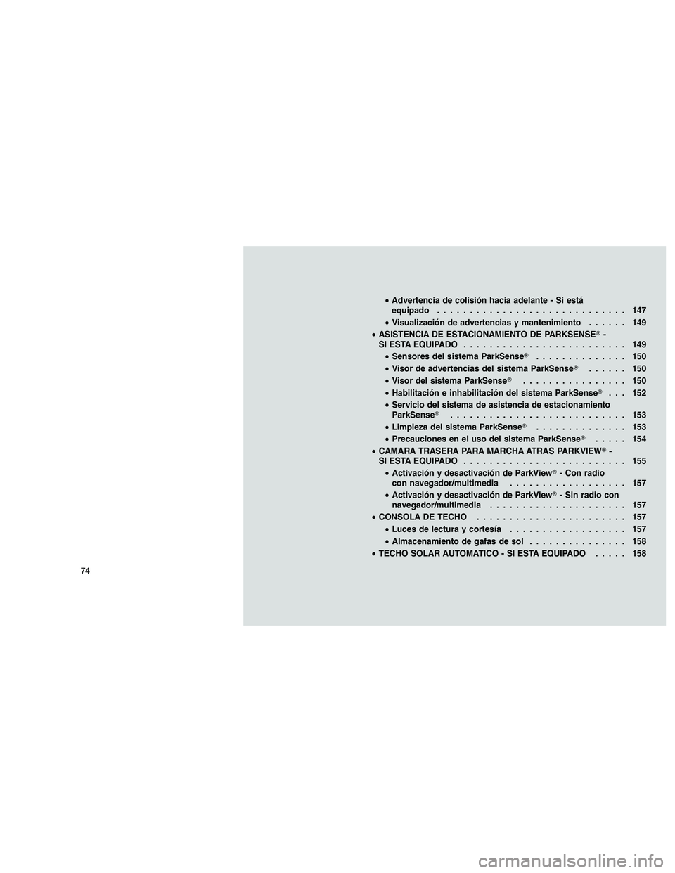 JEEP GRAND CHEROKEE 2011  Manual de Empleo y Cuidado (in Spanish) 
•Advertencia de colisión hacia adelante - Si está
equipado ............................. 147
• Visualización de advertencias y mantenimiento ...... 149
• ASISTENCIA DE ESTACIONAMIENTO DE PAR