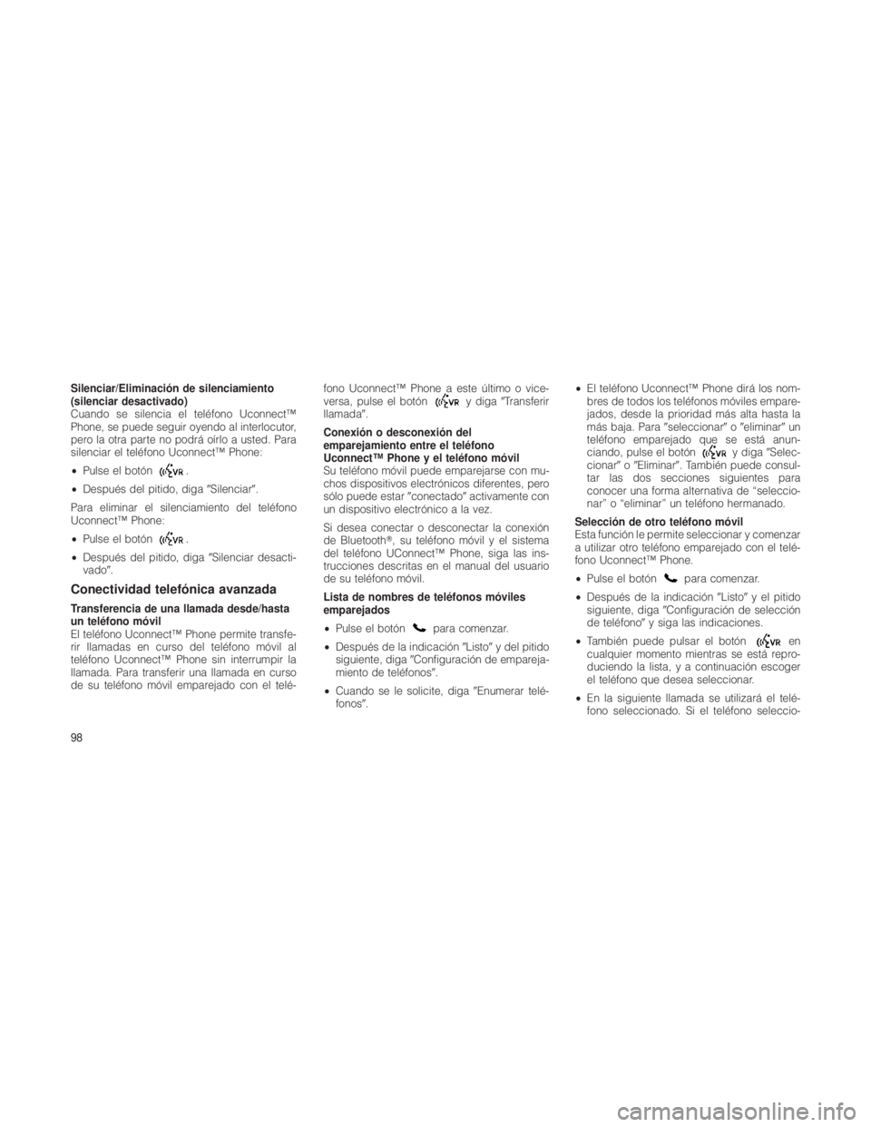 JEEP GRAND CHEROKEE 2012 Manual de Empleo y Cuidado (in Spanish) Silenciar/Eliminación de silenciamiento
(silenciar desactivado)
Cuando se silencia el teléfono Uconnect™
Phone, se puede seguir oyendo al interlocutor,
pero la otra parte no podrá oírlo a usted. JEEP GRAND CHEROKEE 2012 Manual de Empleo y Cuidado (in Spanish) Silenciar/Eliminación de silenciamiento
(silenciar desactivado)
Cuando se silencia el teléfono Uconnect™
Phone, se puede seguir oyendo al interlocutor,
pero la otra parte no podrá oírlo a usted.
