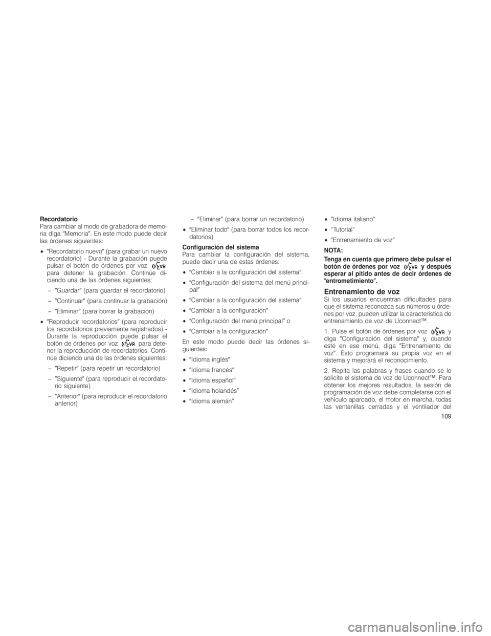 JEEP GRAND CHEROKEE 2012  Manual de Empleo y Cuidado (in Spanish) Recordatorio
Para cambiar al modo de grabadora de memo-
ria digaMemoria. En este modo puede decir
las órdenes siguientes:
• Recordatorio nuevo (para grabar un nuevo
recordatorio) - Durante la g