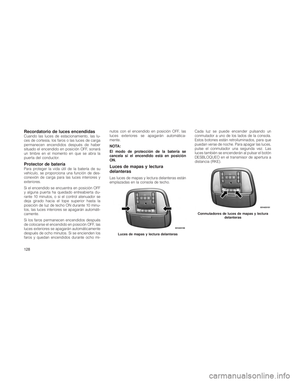 JEEP GRAND CHEROKEE 2012  Manual de Empleo y Cuidado (in Spanish) Recordatorio de luces encendidasCuando las luces de estacionamiento, las lu-
ces de cortesía, los faros o las luces de carga
permanecen encendidos después de haber
situado el encendido en posición 