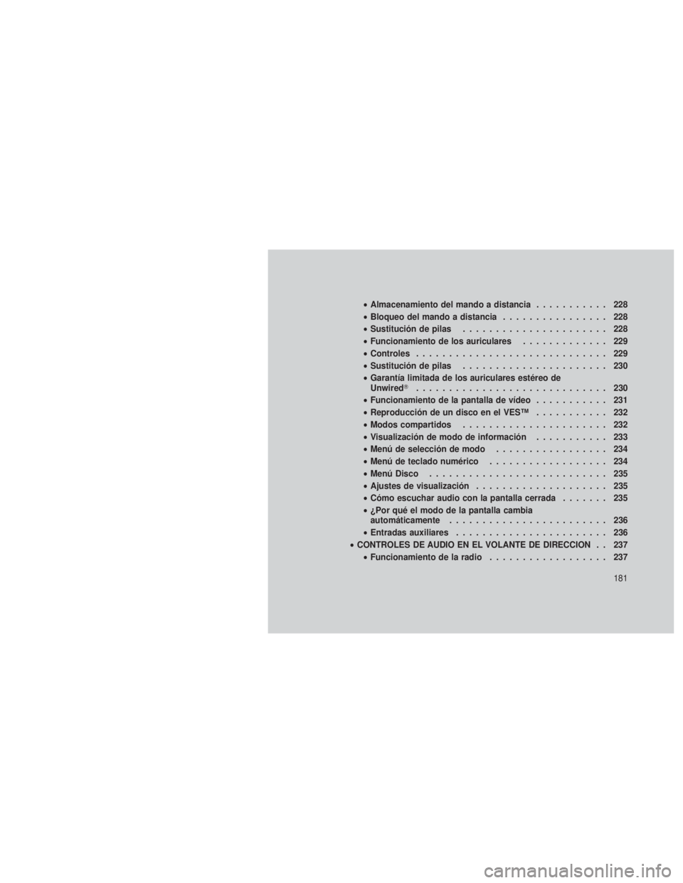 JEEP GRAND CHEROKEE 2012  Manual de Empleo y Cuidado (in Spanish) •Almacenamiento del mando a distancia ........... 228
• Bloqueo del mando a distancia ................ 228
• Sustitución de pilas ...................... 228
• Funcionamiento de los auriculare