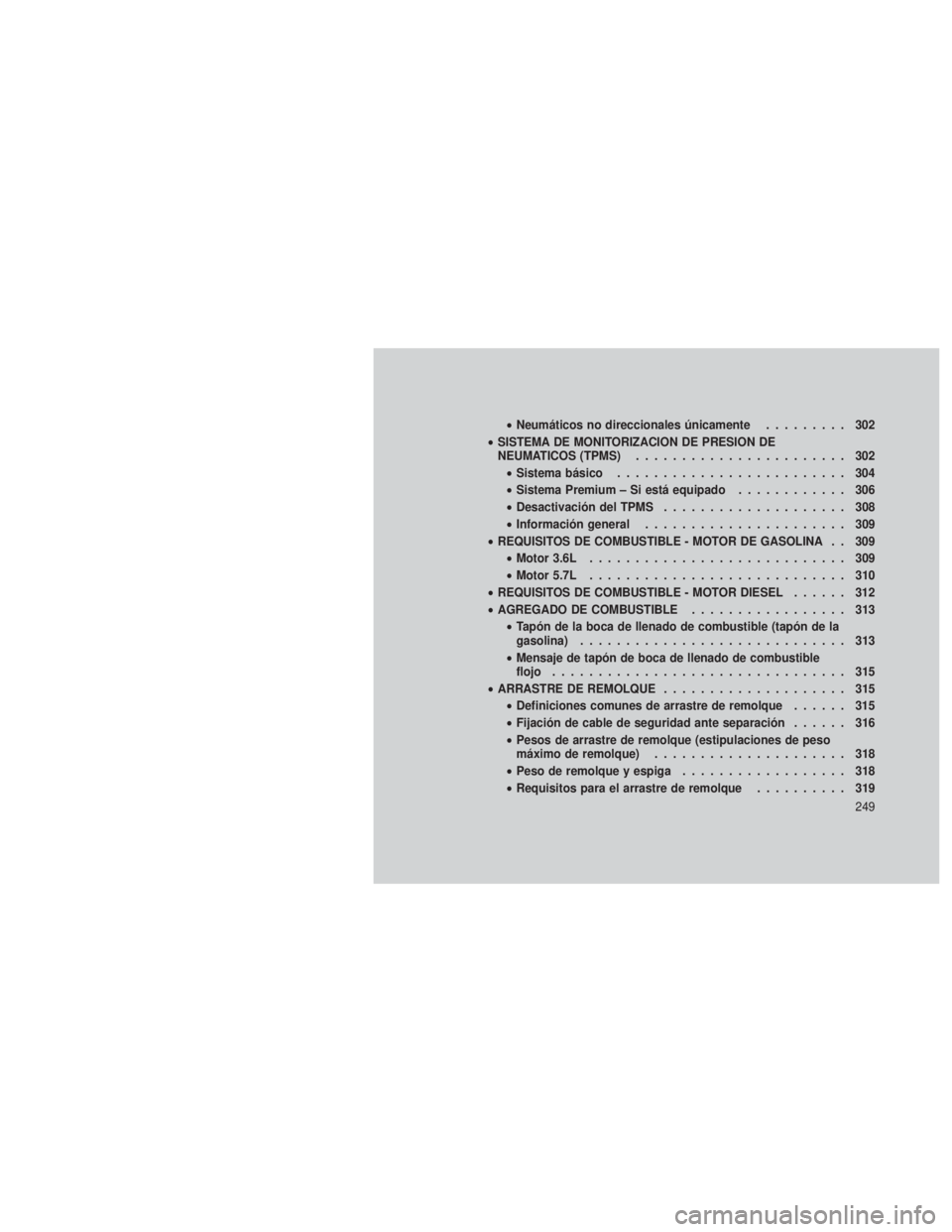 JEEP GRAND CHEROKEE 2012  Manual de Empleo y Cuidado (in Spanish) •Neumáticos no direccionales únicamente ......... 302
• SISTEMA DE MONITORIZACION DE PRESION DE
NEUMATICOS (TPMS) ....................... 302
• Sistema básico ......................... 304
�