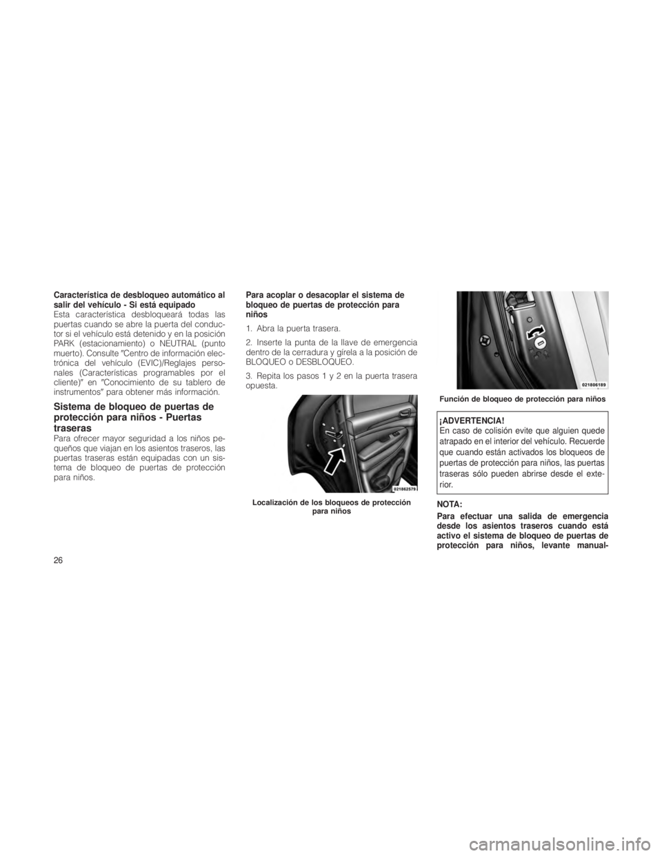 JEEP GRAND CHEROKEE 2012  Manual de Empleo y Cuidado (in Spanish) Característica de desbloqueo automático al
salir del vehículo - Si está equipado
Esta característica desbloqueará todas las
puertas cuando se abre la puerta del conduc-
tor si el vehículo está