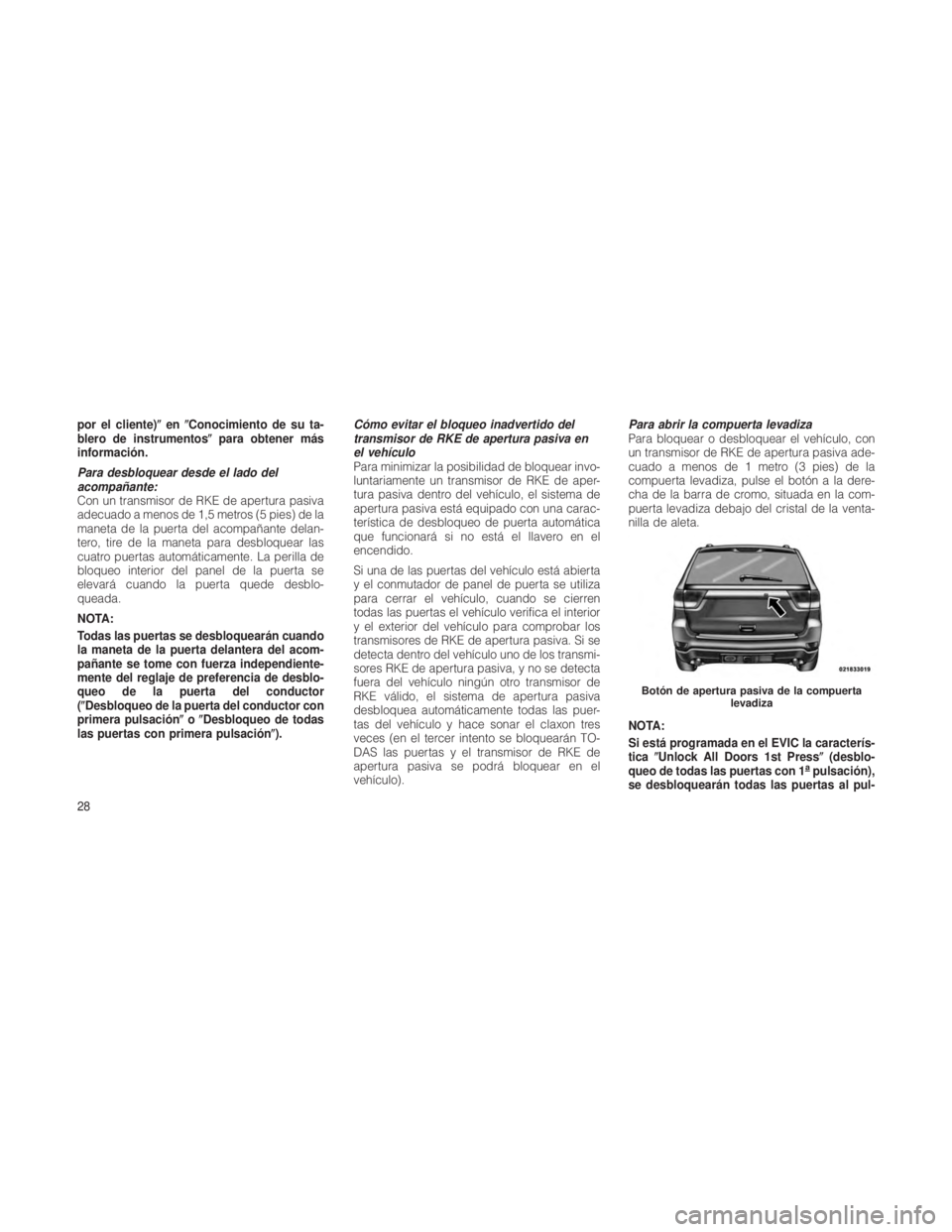 JEEP GRAND CHEROKEE 2012  Manual de Empleo y Cuidado (in Spanish) por el cliente)enConocimiento de su ta-
blero de instrumentos para obtener más
información.
Para desbloquear desde el lado del
acompañante:
Con un transmisor de RKE de apertura pasiva
adecuado a
