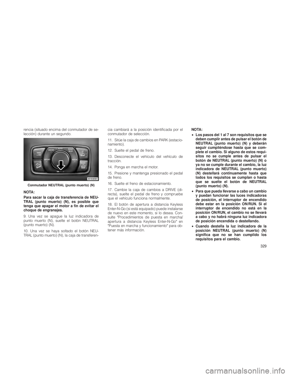 JEEP GRAND CHEROKEE 2012  Manual de Empleo y Cuidado (in Spanish) rencia (situado encima del conmutador de se-
lección) durante un segundo.
NOTA:
Para sacar la caja de transferencia de NEU-
TRAL (punto muerto) (N), es posible que
tenga que apagar el motor a fin de 