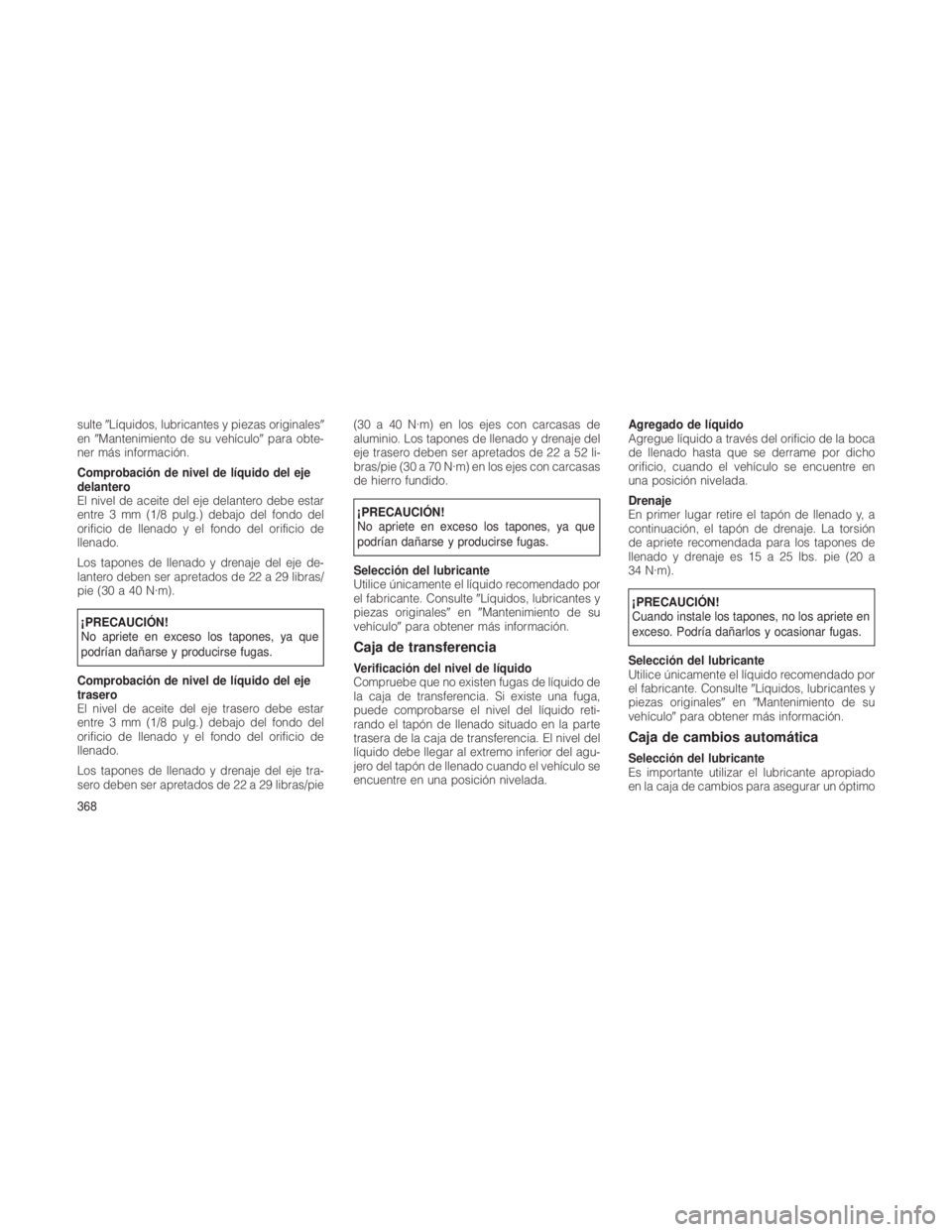 JEEP GRAND CHEROKEE 2012  Manual de Empleo y Cuidado (in Spanish) sulteLíquidos, lubricantes y piezas originales 
en Mantenimiento de su vehículo para obte-
ner más información.
Comprobación de nivel de líquido del eje
delantero
El nivel de aceite del eje 