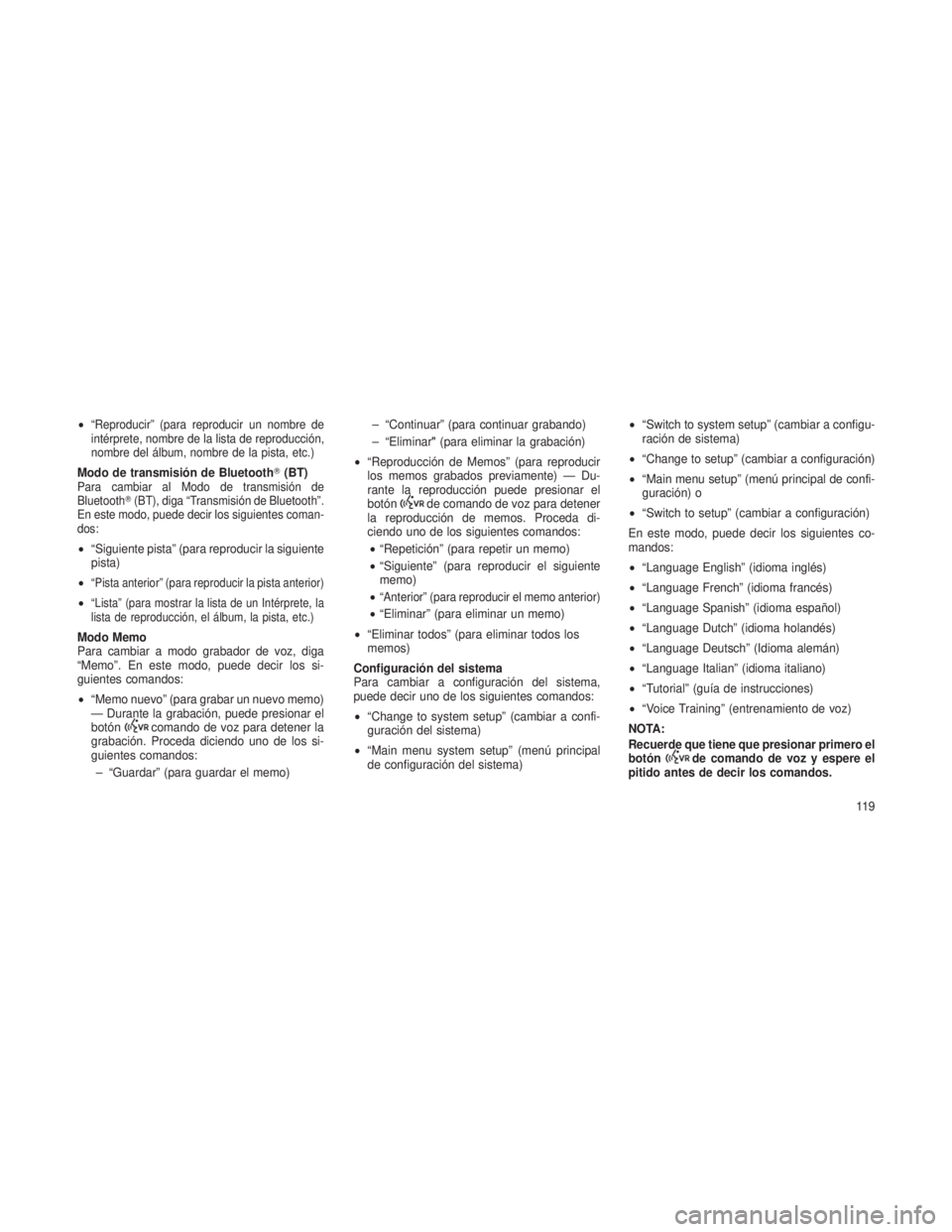 JEEP GRAND CHEROKEE 2013  Manual de Empleo y Cuidado (in Spanish) •“Reproducir” (para reproducir un nombre de
intérprete, nombre de la lista de reproducción,
nombre del álbum, nombre de la pista, etc.)
Modo de transmisión de Bluetooth(BT)Para cambiar al M