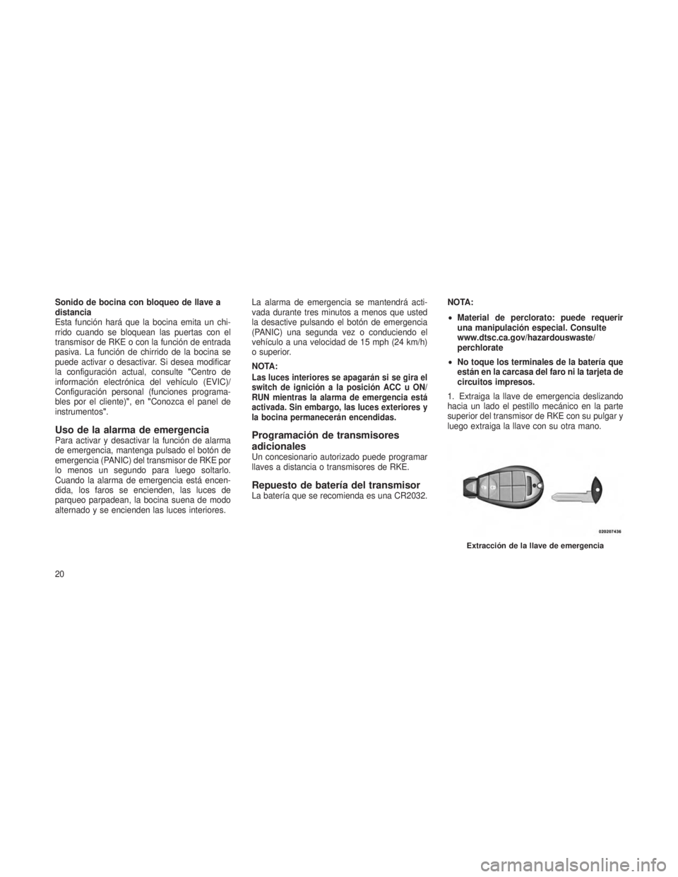 JEEP GRAND CHEROKEE 2013 Manual de Empleo y Cuidado (in Spanish) Sonido de bocina con bloqueo de llave a
distancia
Esta función hará que la bocina emita un chi-
rrido cuando se bloquean las puertas con el
transmisor de RKE o con la función de entrada
pasiva. La JEEP GRAND CHEROKEE 2013 Manual de Empleo y Cuidado (in Spanish) Sonido de bocina con bloqueo de llave a
distancia
Esta función hará que la bocina emita un chi-
rrido cuando se bloquean las puertas con el
transmisor de RKE o con la función de entrada
pasiva. La