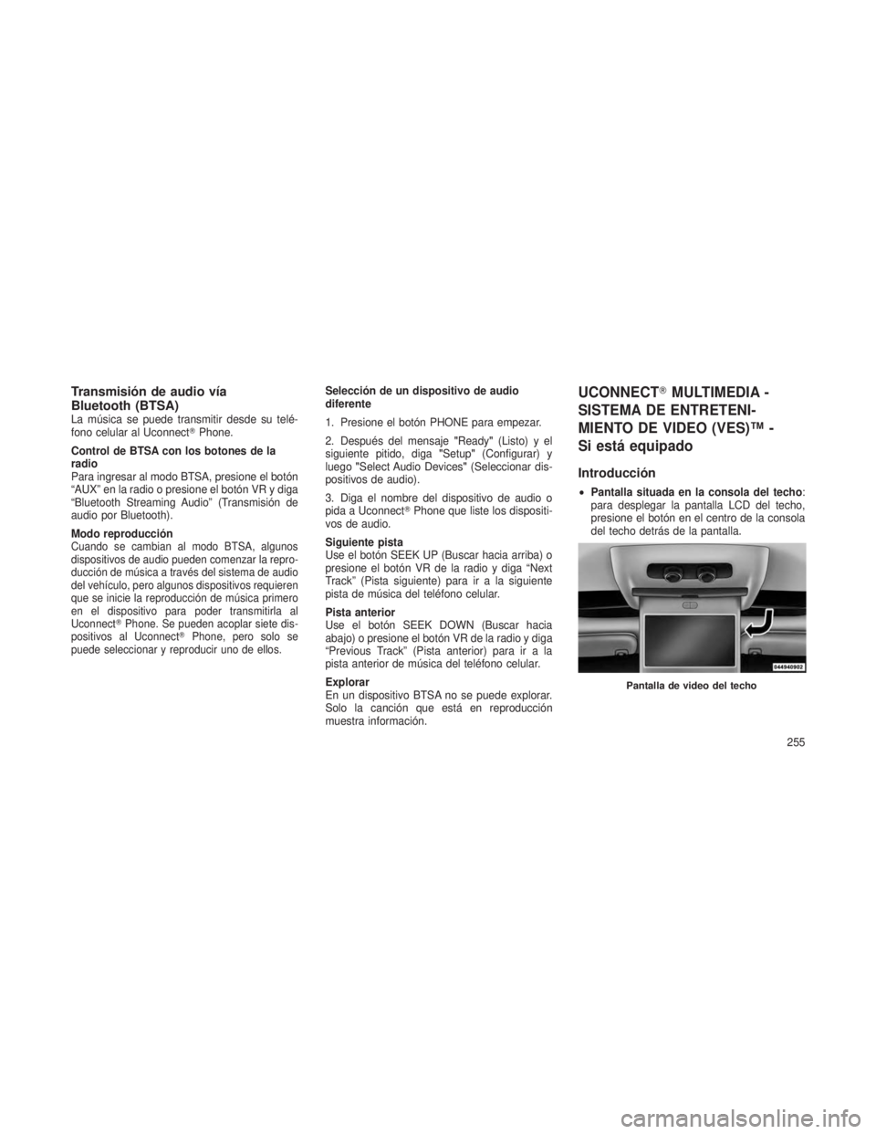 JEEP GRAND CHEROKEE 2013  Manual de Empleo y Cuidado (in Spanish) Transmisión de audio vía
Bluetooth (BTSA)
La música se puede transmitir desde su telé-
fono celular al UconnectPhone.
Control de BTSA con los botones de la
radio
Para ingresar al modo BTSA, presi