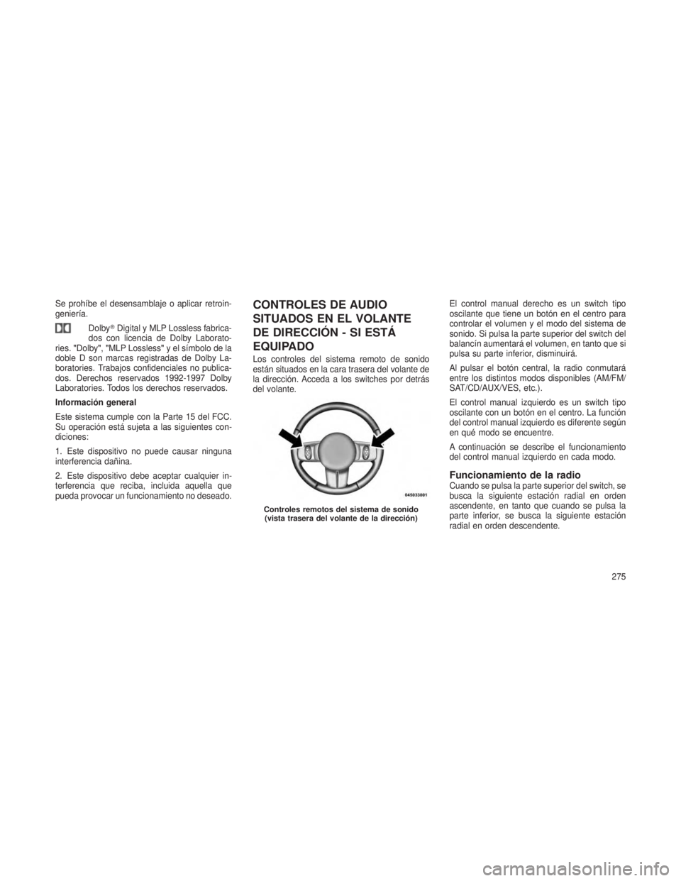 JEEP GRAND CHEROKEE 2013  Manual de Empleo y Cuidado (in Spanish) Se prohíbe el desensamblaje o aplicar retroin-
geniería.DolbyDigital y MLP Lossless fabrica-
dos con licencia de Dolby Laborato-
ries. "Dolby", "MLP Lossless" y el símbolo de la
do