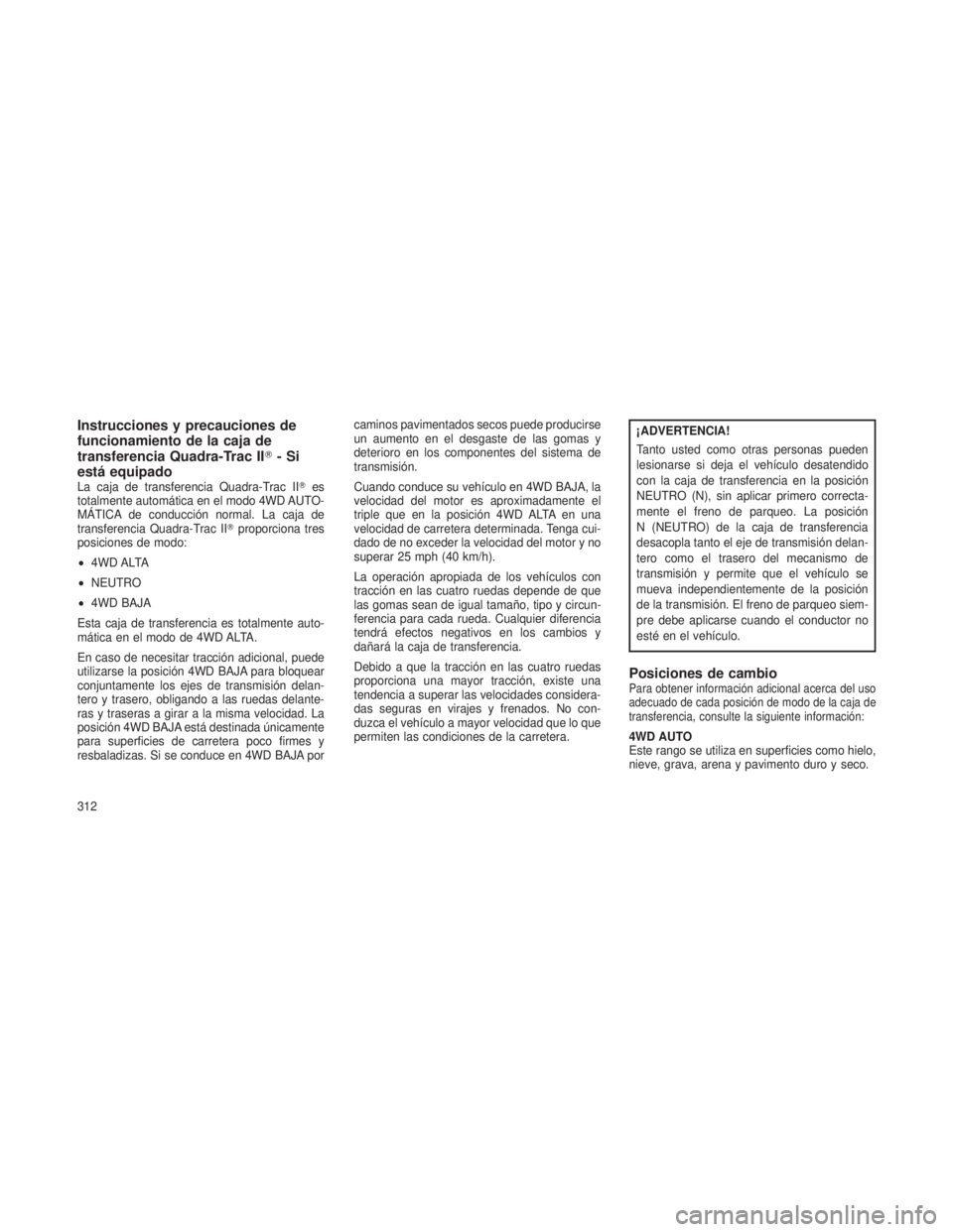 JEEP GRAND CHEROKEE 2013  Manual de Empleo y Cuidado (in Spanish) Instrucciones y precauciones de
funcionamiento de la caja de
transferencia Quadra-Trac II-Si
está equipado
La caja de transferencia Quadra-Trac II es
totalmente automática en el modo 4WD AUTO-
MÁ