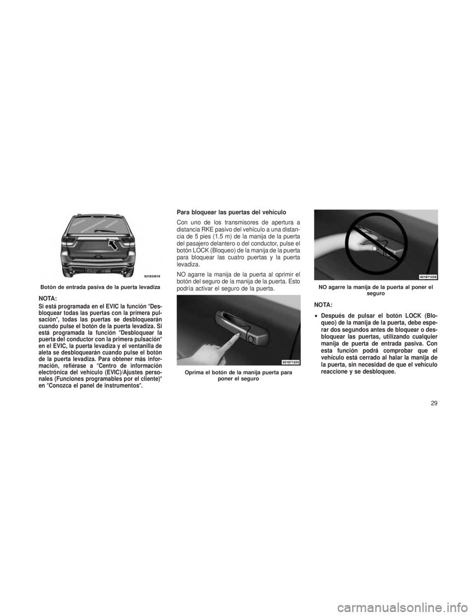 JEEP GRAND CHEROKEE 2013  Manual de Empleo y Cuidado (in Spanish) NOTA:Si está programada en el EVIC la funciónDes-
bloquear todas las puertas con la primera pul-
sación, todas las puertas se desbloquearán
cuando pulse el botón de la puerta levadiza. Si
está