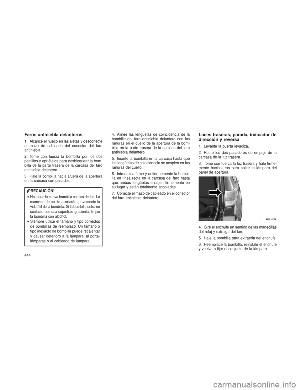 JEEP GRAND CHEROKEE 2013 Manual de Empleo y Cuidado (in Spanish) Faros antiniebla delanteros
1. Alcance el hueco en las aletas y desconecte
el mazo de cableado del conector del faro
antiniebla.
2. Tome con fuerza la bombilla por los dos
pestillos y apriételos para JEEP GRAND CHEROKEE 2013 Manual de Empleo y Cuidado (in Spanish) Faros antiniebla delanteros
1. Alcance el hueco en las aletas y desconecte
el mazo de cableado del conector del faro
antiniebla.
2. Tome con fuerza la bombilla por los dos
pestillos y apriételos para