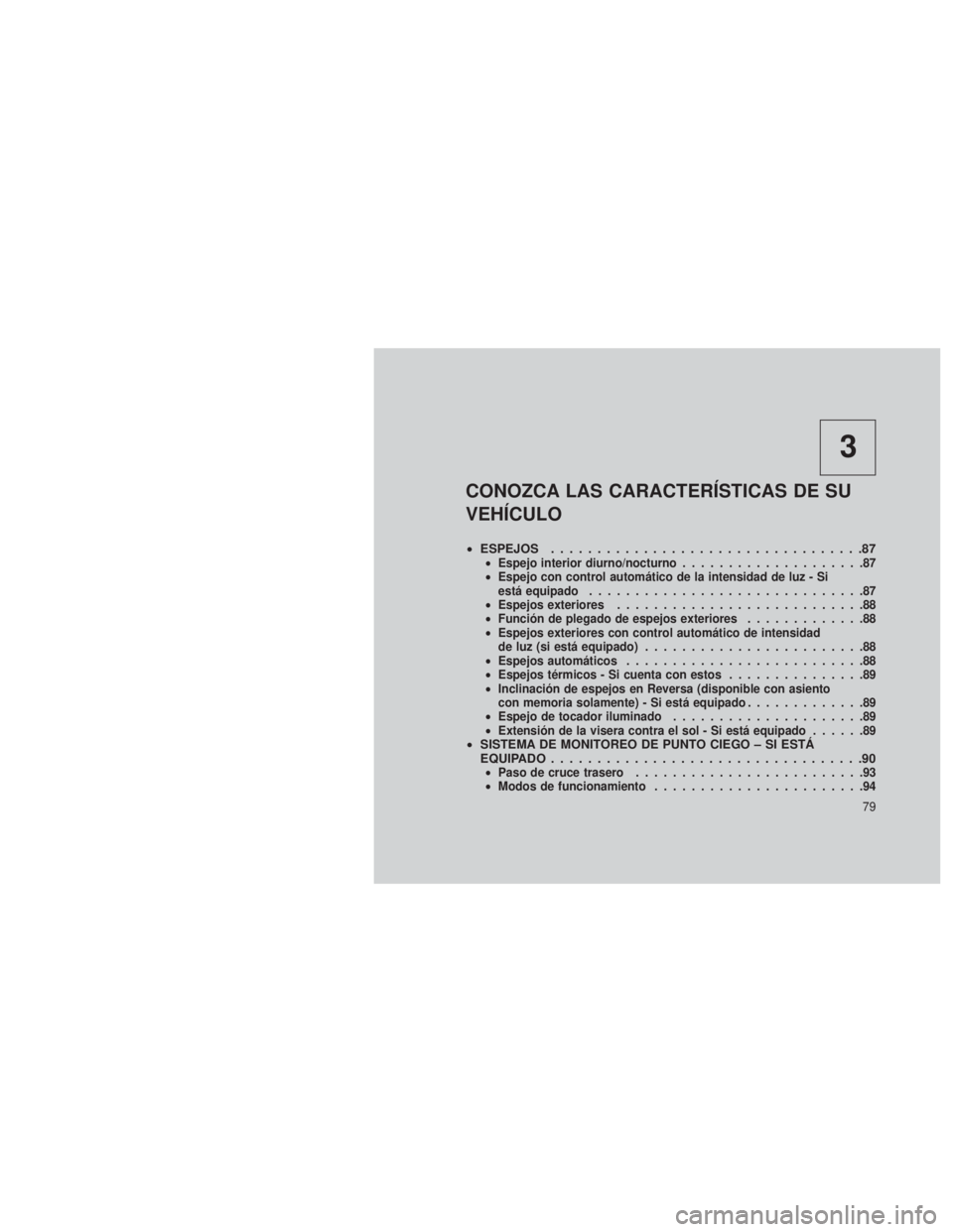 JEEP GRAND CHEROKEE 2013  Manual de Empleo y Cuidado (in Spanish) 3
CONOZCA LAS CARACTERÍSTICAS DE SU
VEHÍCULO
•ESPEJOS ..................................87•Espejo interior diurno/nocturno ....................87
• Espejo con control automático de la intensi