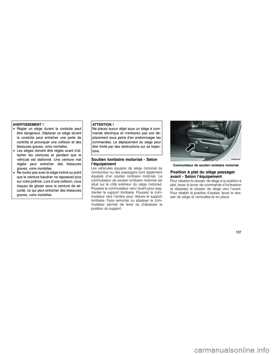 JEEP GRAND CHEROKEE 2011  Notice dentretien (in French) 
AVERTISSEMENT !
•Régler un siège durant la conduite peut
être dangereux. Déplacer un siège durant
la conduite peut entraîner une perte de
contrôle et provoquer une collision et des
blessures