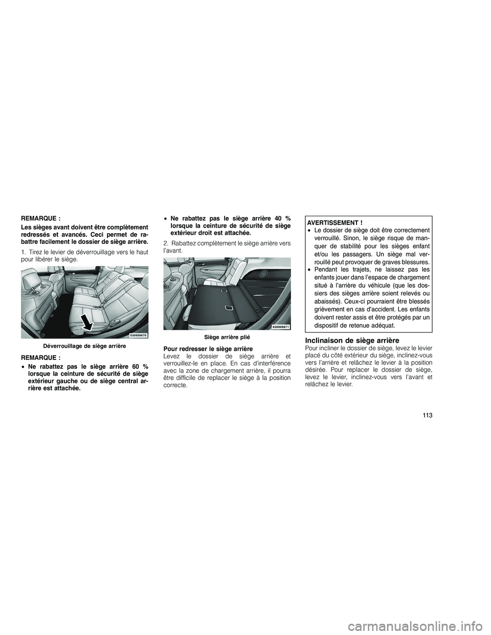 JEEP GRAND CHEROKEE 2011  Notice dentretien (in French) 
REMARQUE :
Les sièges avant doivent être complètement
redressés et avancés. Ceci permet de ra-
battre facilement le dossier de siège arrière.
1. Tirez le levier de déverrouillage vers le haut