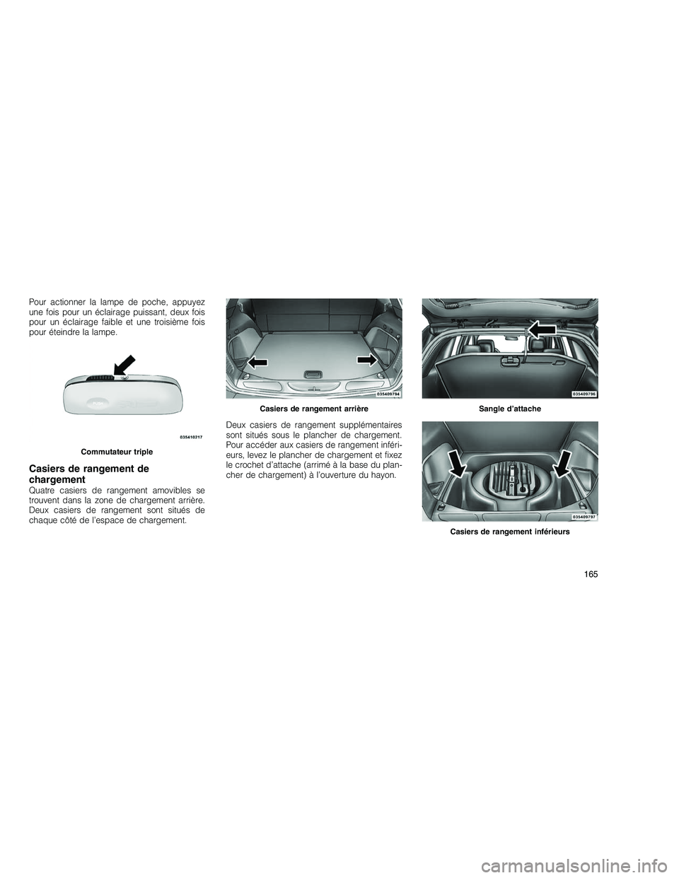 JEEP GRAND CHEROKEE 2011  Notice dentretien (in French) 
Pour actionner la lampe de poche, appuyez
une fois pour un éclairage puissant, deux fois
pour un éclairage faible et une troisième fois
pour éteindre la lampe.
Casiers de rangement de
chargement
