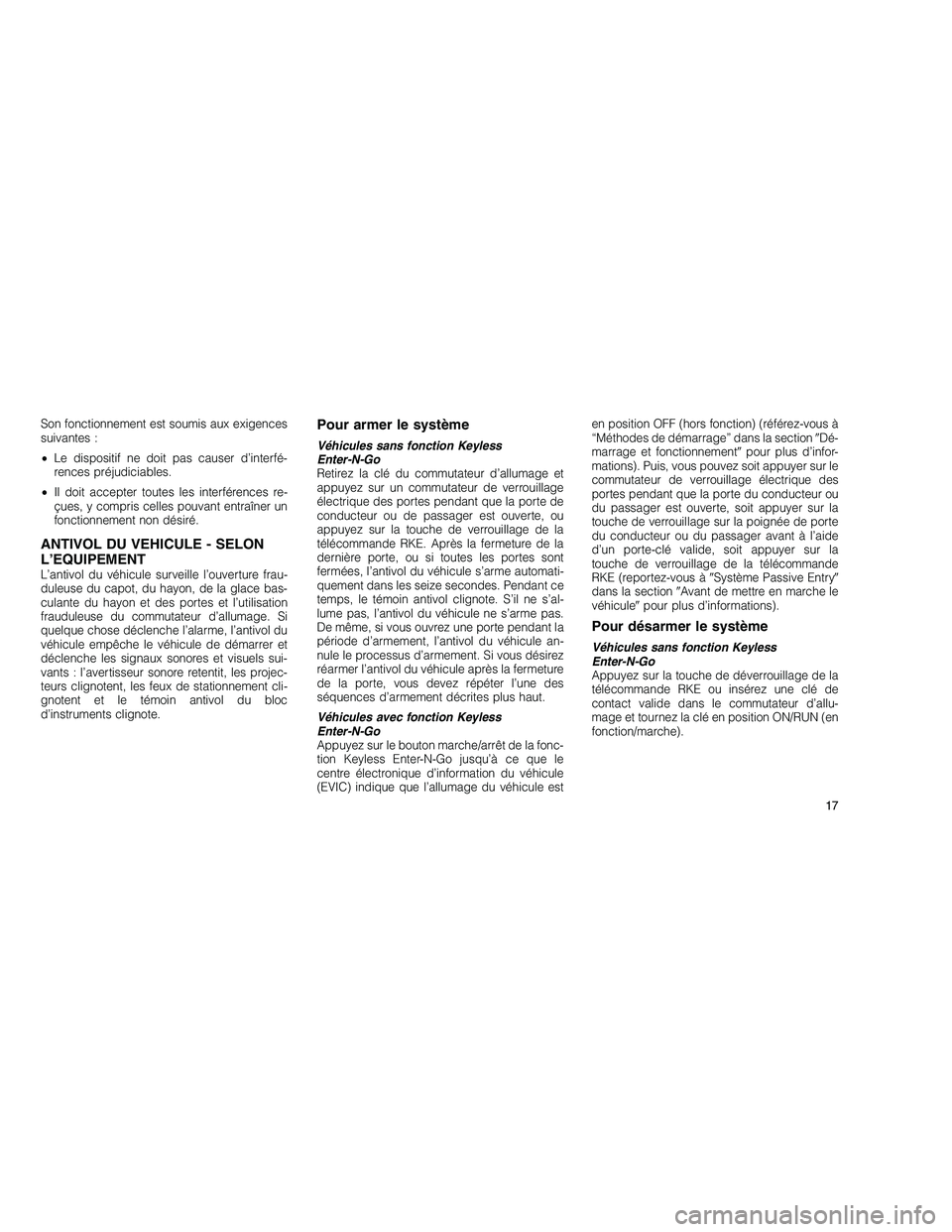 JEEP GRAND CHEROKEE 2011  Notice dentretien (in French) 
Son fonctionnement est soumis aux exigences
suivantes :
•Le dispositif ne doit pas causer d’interfé-
rences préjudiciables.
• Il doit accepter toutes les interférences re-
çues, y compris c