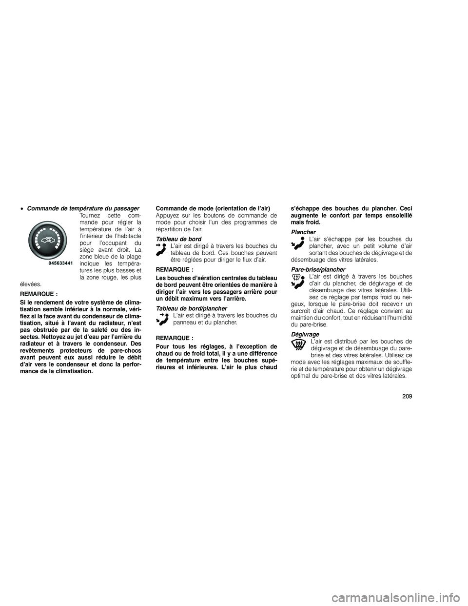 JEEP GRAND CHEROKEE 2011 Notice dentretien (in French)
•Commande de température du passager
Tournez cette com-
mande pour régler la
température de l’air à
l’intérieur de l’habitacle
pour l’occupant du
siège avant droit. La
zone bleue de l JEEP GRAND CHEROKEE 2011 Notice dentretien (in French)
•Commande de température du passager
Tournez cette com-
mande pour régler la
température de l’air à
l’intérieur de l’habitacle
pour l’occupant du
siège avant droit. La
zone bleue de l