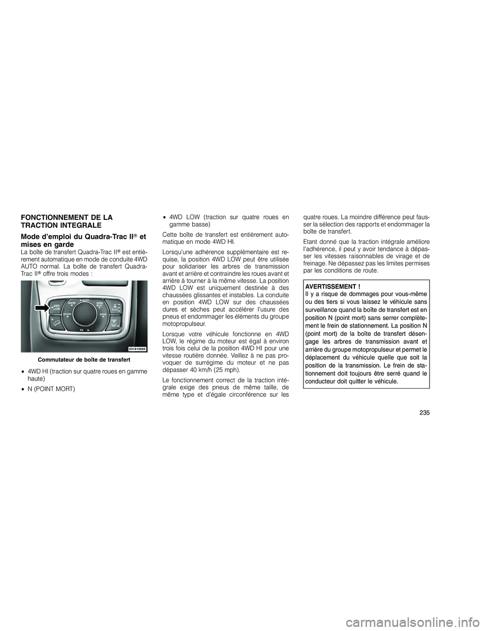 JEEP GRAND CHEROKEE 2011  Notice dentretien (in French) 
FONCTIONNEMENT DE LA
TRACTION INTEGRALE
Mode d’emploi du Quadra-Trac IIet
mises en garde
La boîte de transfert Quadra-Trac II est entiè-
rement automatique en mode de conduite 4WD
AUTO normal. 