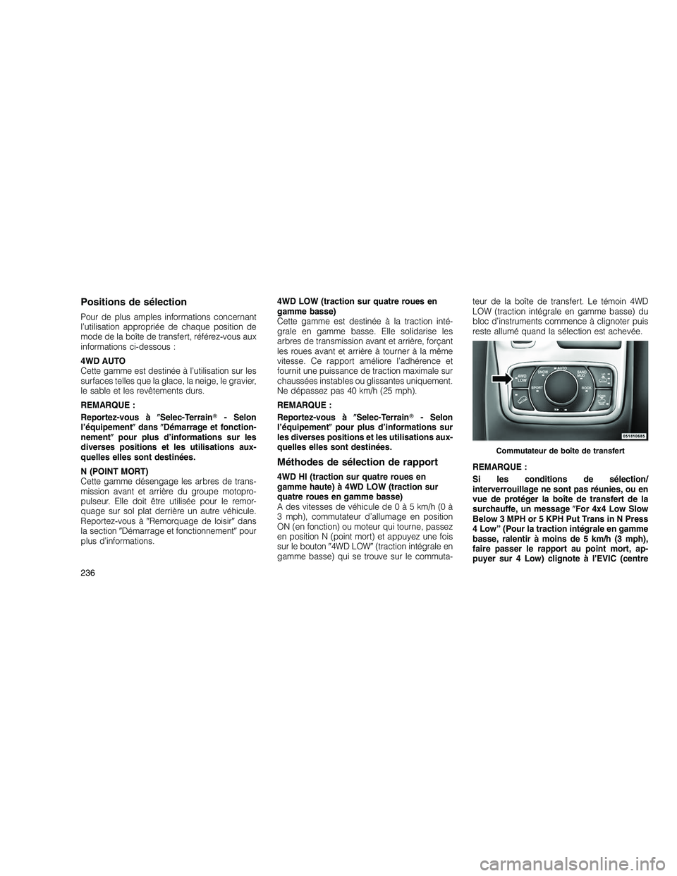 JEEP GRAND CHEROKEE 2011  Notice dentretien (in French) 
Positions de sélection
Pour de plus amples informations concernant
l’utilisation appropriée de chaque position de
mode de la boîte de transfert, référez-vous aux
informations ci-dessous :
4WD 