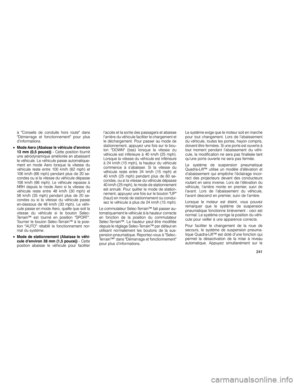 JEEP GRAND CHEROKEE 2011  Notice dentretien (in French) 
àConseils de conduite hors route dans
 Démarrage et fonctionnement pour plus
d’informations.
• Mode Aero (Abaisse le véhicule d’environ
13 mm (0,5 pouce)) - Cette position fournit
une a