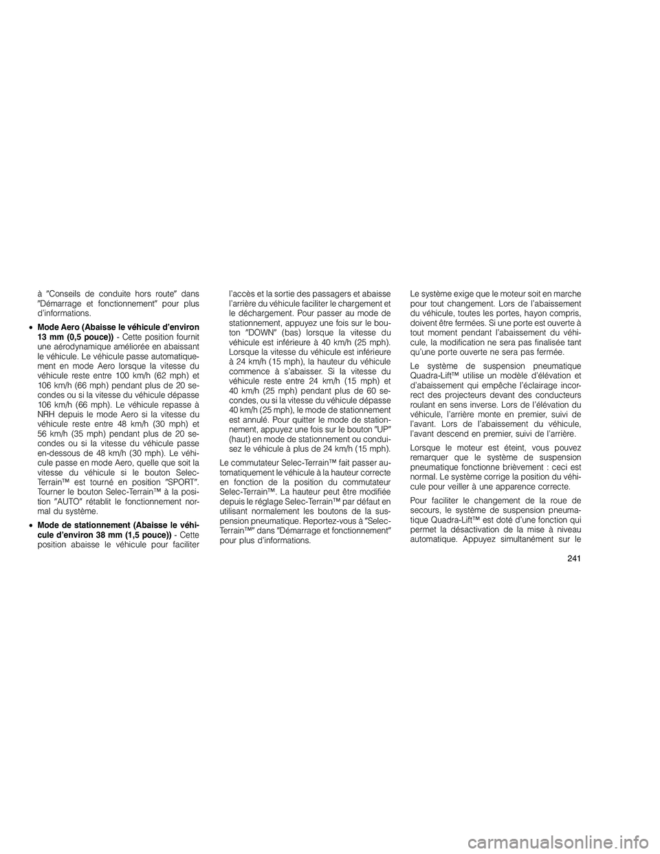 JEEP GRAND CHEROKEE 2011  Notice dentretien (in French) 
àConseils de conduite hors route dans
 Démarrage et fonctionnement pour plus
d’informations.
• Mode Aero (Abaisse le véhicule d’environ
13 mm (0,5 pouce)) - Cette position fournit
une a�