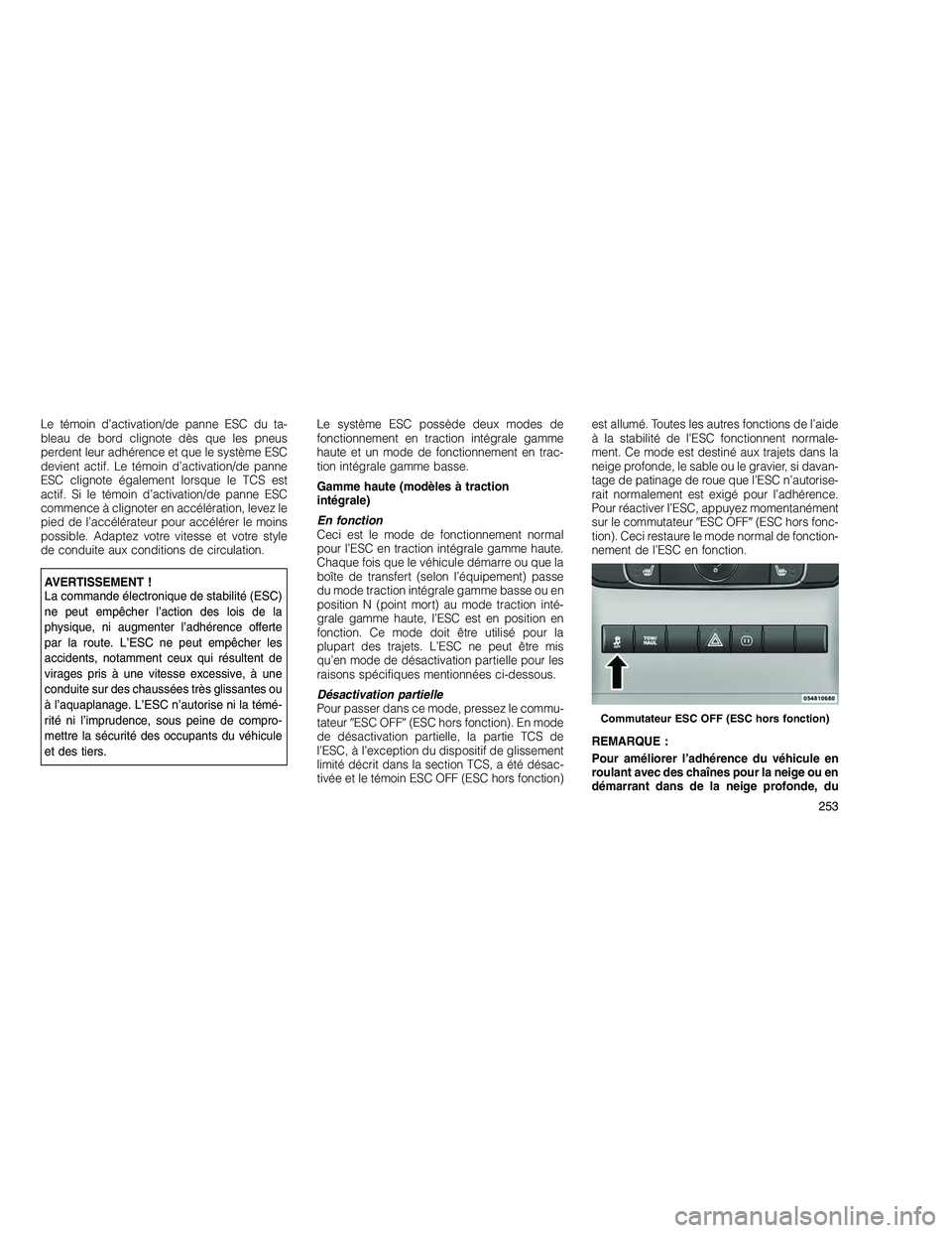 JEEP GRAND CHEROKEE 2011 Notice dentretien (in French)
Le témoin d’activation/de panne ESC du ta-
bleau de bord clignote dès que les pneus
perdent leur adhérence et que le système ESC
devient actif. Le témoin d’activation/de panne
ESC clignote JEEP GRAND CHEROKEE 2011 Notice dentretien (in French)
Le témoin d’activation/de panne ESC du ta-
bleau de bord clignote dès que les pneus
perdent leur adhérence et que le système ESC
devient actif. Le témoin d’activation/de panne
ESC clignote