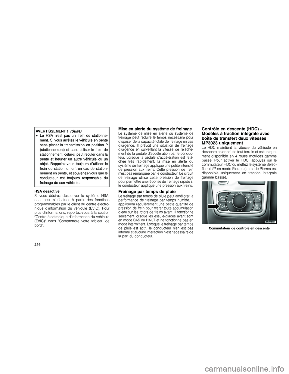 JEEP GRAND CHEROKEE 2011 Notice dentretien (in French)
AVERTISSEMENT !(Suite)
• Le HSA n’est pas un frein de stationne-
ment. Si vous arrêtez le véhicule en pente
sans placer la transmission en position P
(stationnement) et sans utiliser le frein d JEEP GRAND CHEROKEE 2011 Notice dentretien (in French)
AVERTISSEMENT !(Suite)
• Le HSA n’est pas un frein de stationne-
ment. Si vous arrêtez le véhicule en pente
sans placer la transmission en position P
(stationnement) et sans utiliser le frein d