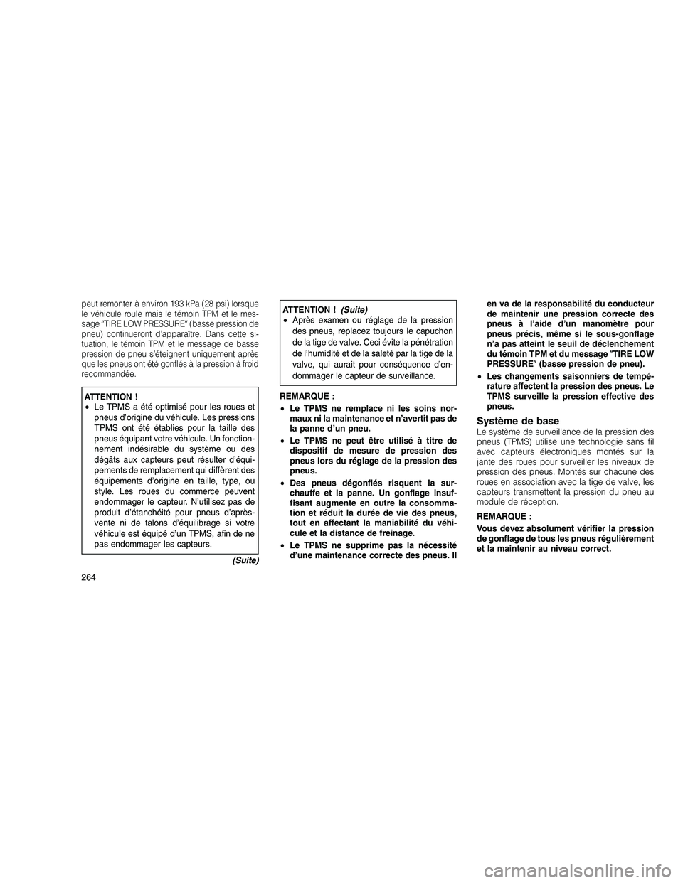 JEEP GRAND CHEROKEE 2011  Notice dentretien (in French) 
peut remonter à environ 193 kPa (28 psi) lorsque
le véhicule roule mais le témoin TPM et le mes-
sageTIRE LOW PRESSURE (basse pression de
pneu) continueront d’apparaître. Dans cette si-
tuati