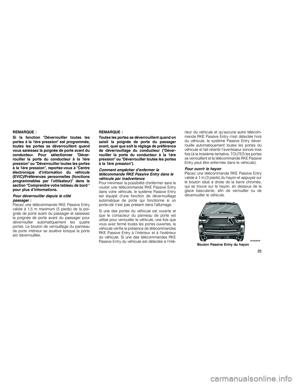 JEEP GRAND CHEROKEE 2011  Notice dentretien (in French) 
REMARQUE :
Si la fonctionDéverrouiller toutes les
portes à la 1ère pression est programmée,
toutes les portes se déverrouillent quand
vous saisissez la poignée de porte avant du
conducteur. P