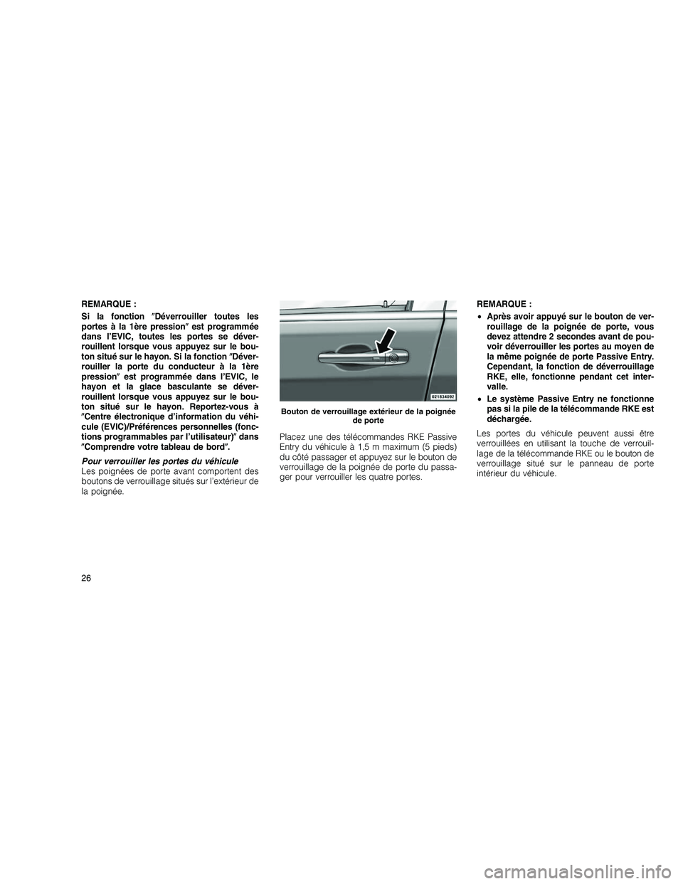 JEEP GRAND CHEROKEE 2011  Notice dentretien (in French) 
REMARQUE :
Si la fonctionDéverrouiller toutes les
portes à la 1ère pression est programmée
dans l’EVIC, toutes les portes se déver-
rouillent lorsque vous appuyez sur le bou-
ton situé sur 