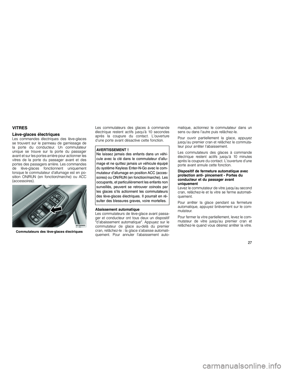 JEEP GRAND CHEROKEE 2011 Notice dentretien (in French)
VITRES
Lève-glaces électriques
Les commandes électriques des lève-glaces
se trouvent sur le panneau de garnissage de
la porte du conducteur. Un commutateur
unique se trouve sur la porte du passag JEEP GRAND CHEROKEE 2011 Notice dentretien (in French)
VITRES
Lève-glaces électriques
Les commandes électriques des lève-glaces
se trouvent sur le panneau de garnissage de
la porte du conducteur. Un commutateur
unique se trouve sur la porte du passag