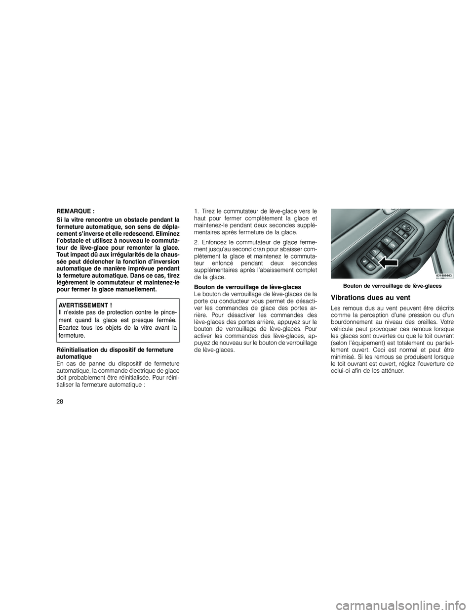 JEEP GRAND CHEROKEE 2011 Notice dentretien (in French)
REMARQUE :
Si la vitre rencontre un obstacle pendant la
fermeture automatique, son sens de dépla-
cement s’inverse et elle redescend. Eliminez
l’obstacle et utilisez à nouveau le commuta-
teur JEEP GRAND CHEROKEE 2011 Notice dentretien (in French)
REMARQUE :
Si la vitre rencontre un obstacle pendant la
fermeture automatique, son sens de dépla-
cement s’inverse et elle redescend. Eliminez
l’obstacle et utilisez à nouveau le commuta-
teur