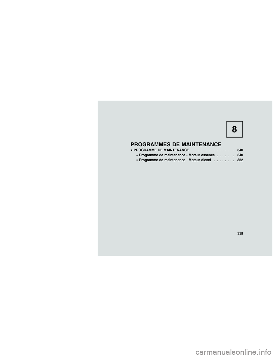 JEEP GRAND CHEROKEE 2010  Notice dentretien (in French) 
8
PROGRAMMES DE MAINTENANCE
•PROGRAMME DE MAINTENANCE ................ 340
• Programme de maintenance - Moteur essence ....... 340
• Programme de maintenance - Moteur diesel ........ 352
339 