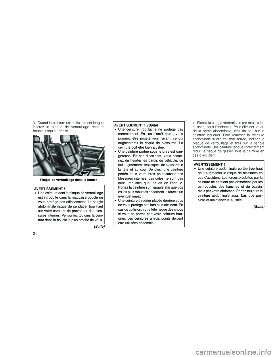 JEEP GRAND CHEROKEE 2011 Notice dentretien (in French)
3. Quand la ceinture est suffisamment longue,
insérez la plaque de verrouillage dans la
boucle jusqu’au déclic.
AVERTISSEMENT !
•Une ceinture dont la plaque de verrouillage
est introduite dans JEEP GRAND CHEROKEE 2011 Notice dentretien (in French)
3. Quand la ceinture est suffisamment longue,
insérez la plaque de verrouillage dans la
boucle jusqu’au déclic.
AVERTISSEMENT !
•Une ceinture dont la plaque de verrouillage
est introduite dans
