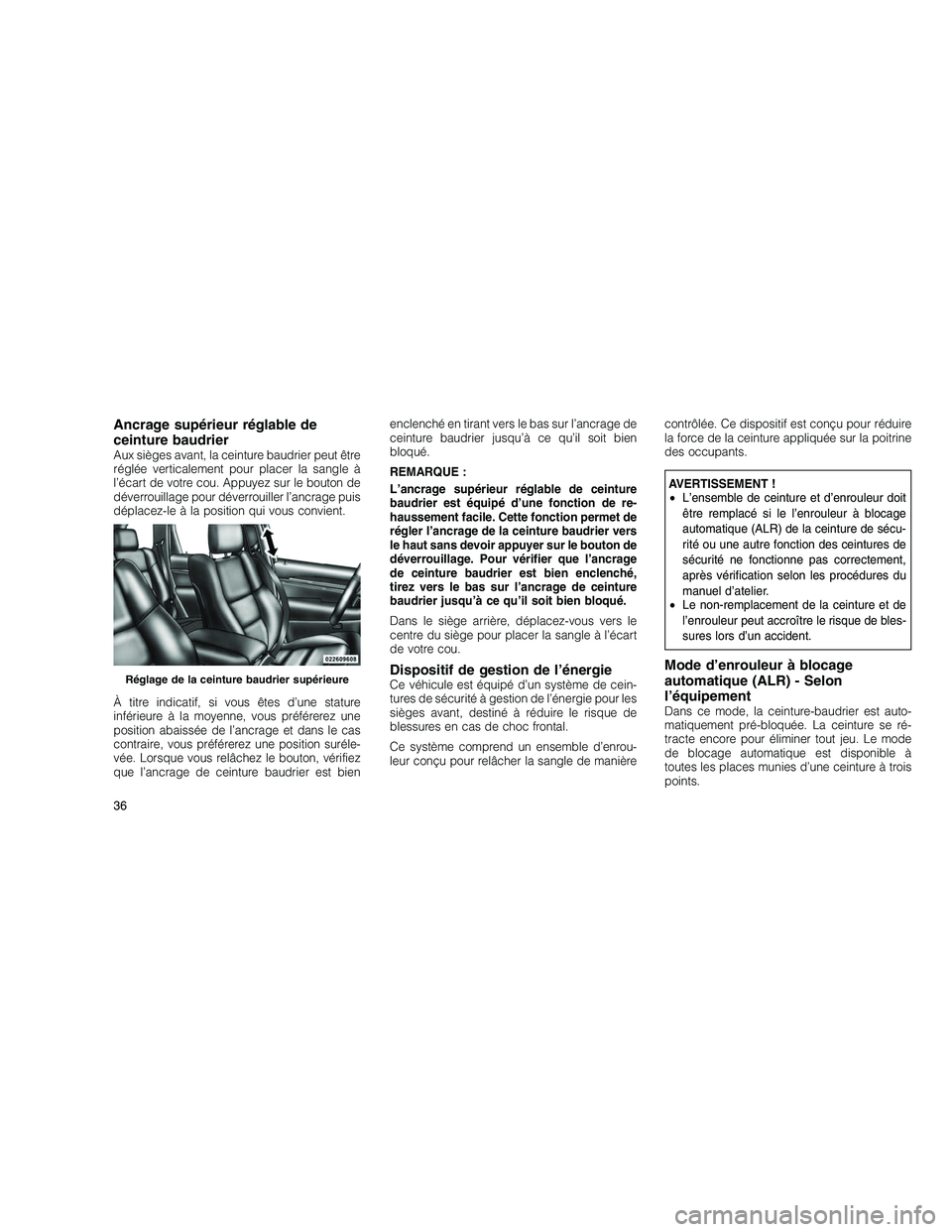 JEEP GRAND CHEROKEE 2011 Notice dentretien (in French)
Ancrage supérieur réglable de
ceinture baudrier
Aux sièges avant, la ceinture baudrier peut être
réglée verticalement pour placer la sangle à
l’écart de votre cou. Appuyez sur le bouton de
JEEP GRAND CHEROKEE 2011 Notice dentretien (in French)
Ancrage supérieur réglable de
ceinture baudrier
Aux sièges avant, la ceinture baudrier peut être
réglée verticalement pour placer la sangle à
l’écart de votre cou. Appuyez sur le bouton de