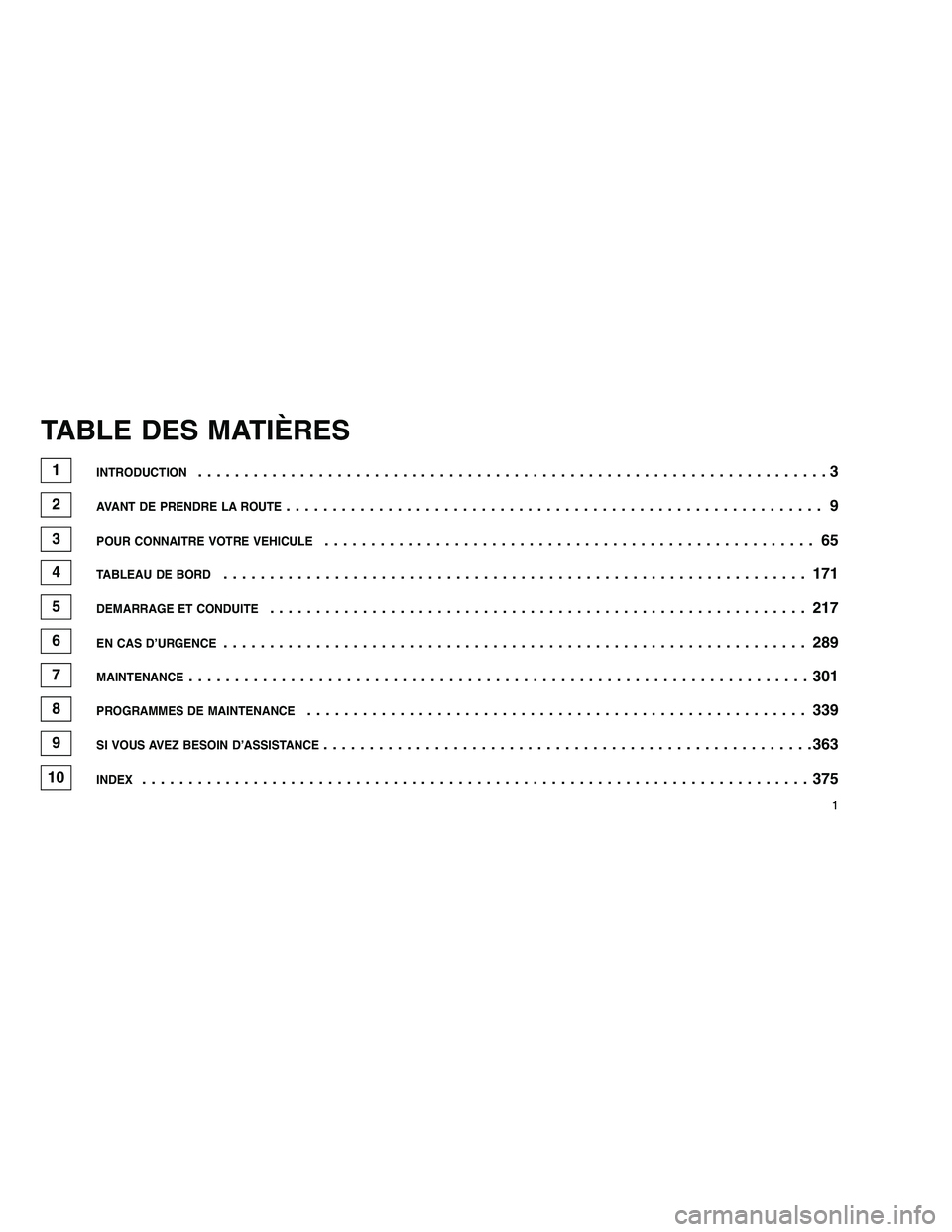 JEEP GRAND CHEROKEE 2010  Notice dentretien (in French) 
TABLE DES MATIÈRES
1INTRODUCTION....................................................................3
2AVANT DE PRENDRE LA ROUTE.......................................................... 9
3POUR CON