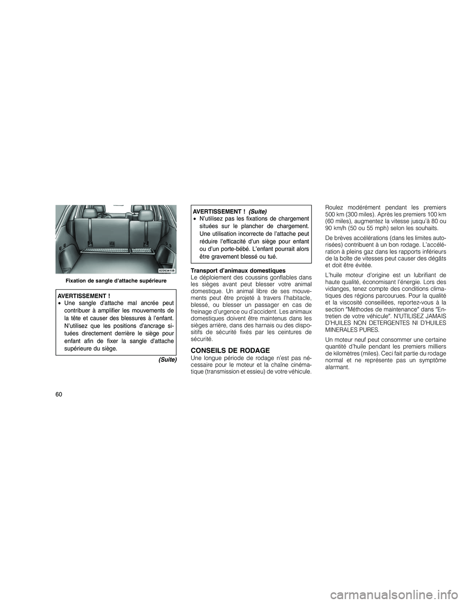 JEEP GRAND CHEROKEE 2011 Notice dentretien (in French)
AVERTISSEMENT !
•Une sangle d’attache mal ancrée peut
contribuer à amplifier les mouvements de
la tête et causer des blessures à l’enfant.
N’utilisez que les positions d’ancrage si-
tu JEEP GRAND CHEROKEE 2011 Notice dentretien (in French)
AVERTISSEMENT !
•Une sangle d’attache mal ancrée peut
contribuer à amplifier les mouvements de
la tête et causer des blessures à l’enfant.
N’utilisez que les positions d’ancrage si-
tu