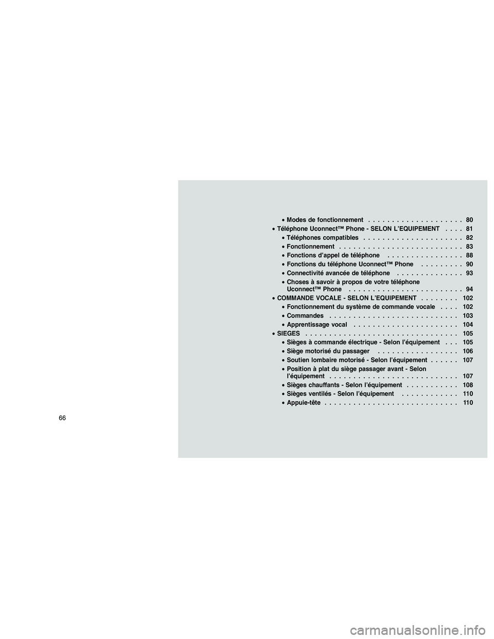 JEEP GRAND CHEROKEE 2011  Notice dentretien (in French) 
•Modes de fonctionnement .................... 80
• Téléphone Uconnect™ Phone - SELON L’EQUIPEMENT .... 81
• Téléphones compatibles ..................... 82
• Fonctionnement ..........