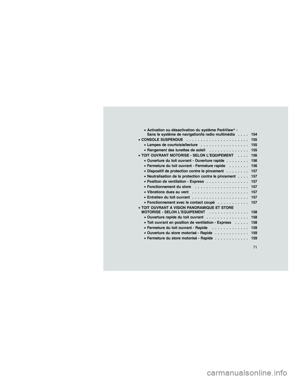 JEEP GRAND CHEROKEE 2011  Notice dentretien (in French) 
•Activation ou désactivation du système ParkView -
Sans le système de navigation/la radio multimédia .... 154
• CONSOLE SUSPENDUE ...................... 155
• Lampes de courtoisie/lecture 