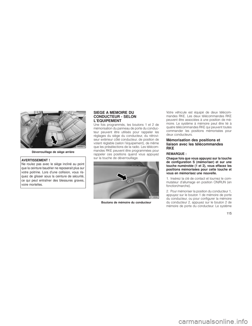 JEEP GRAND CHEROKEE 2012 Notice dentretien (in French) AVERTISSEMENT !
Ne roulez pas avec le siège incliné au point
que la ceinture baudrier ne reposerait plus sur
votre poitrine. Lors d’une collision, vous ris-
quez de glisser sous la ceinture de sé JEEP GRAND CHEROKEE 2012 Notice dentretien (in French) AVERTISSEMENT !
Ne roulez pas avec le siège incliné au point
que la ceinture baudrier ne reposerait plus sur
votre poitrine. Lors d’une collision, vous ris-
quez de glisser sous la ceinture de sé