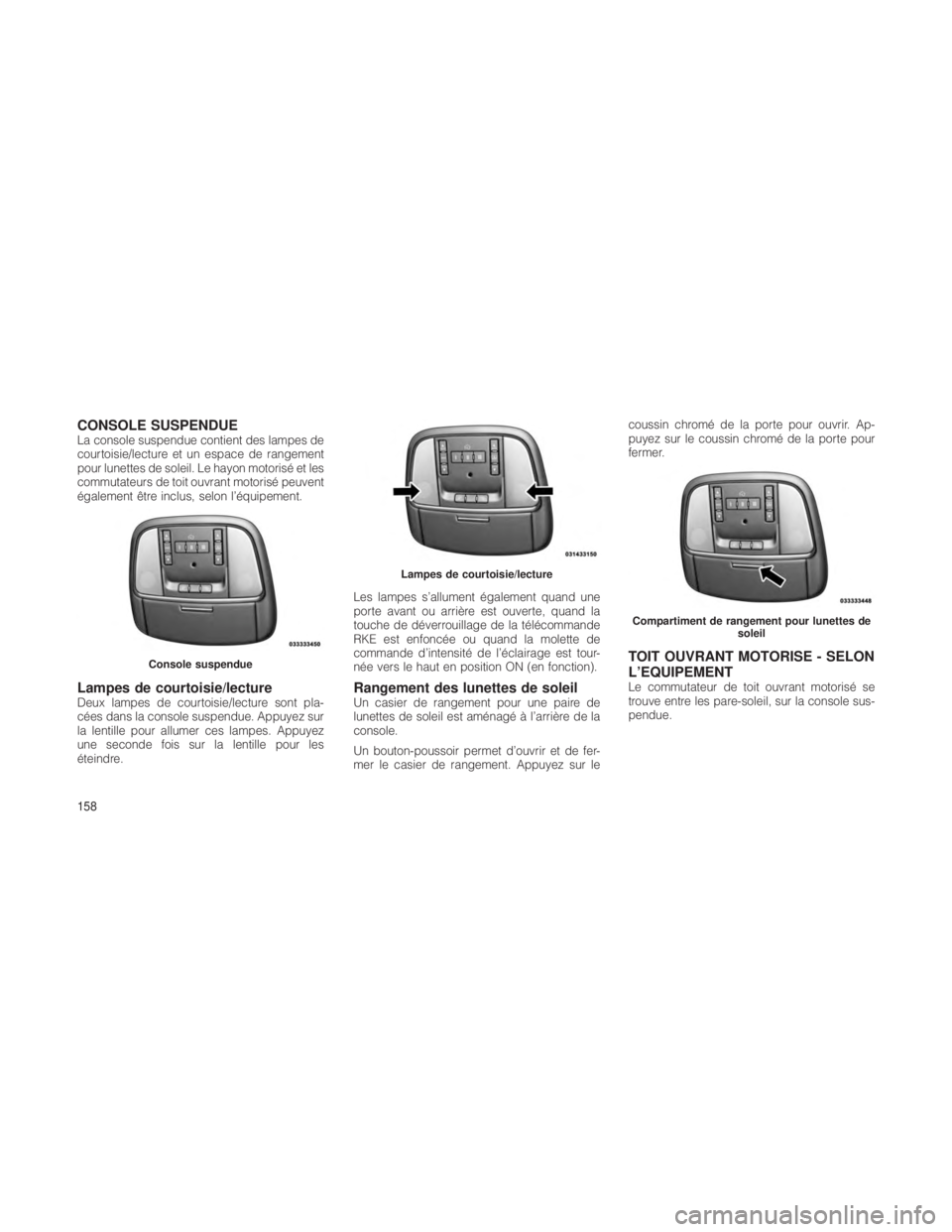 JEEP GRAND CHEROKEE 2012  Notice dentretien (in French) CONSOLE SUSPENDUELa console suspendue contient des lampes de
courtoisie/lecture et un espace de rangement
pour lunettes de soleil. Le hayon motorisé et les
commutateurs de toit ouvrant motorisé peuv