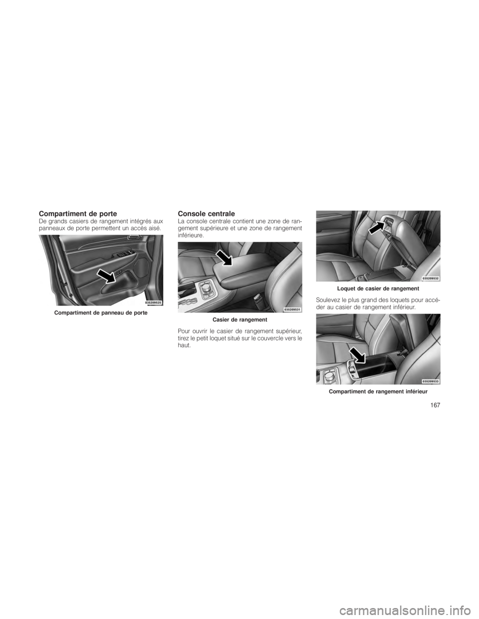 JEEP GRAND CHEROKEE 2012 Notice dentretien (in French) Compartiment de porteDe grands casiers de rangement intégrés aux
panneaux de porte permettent un accès aisé.Console centraleLa console centrale contient une zone de ran-
gement supérieure et une JEEP GRAND CHEROKEE 2012 Notice dentretien (in French) Compartiment de porteDe grands casiers de rangement intégrés aux
panneaux de porte permettent un accès aisé.Console centraleLa console centrale contient une zone de ran-
gement supérieure et une